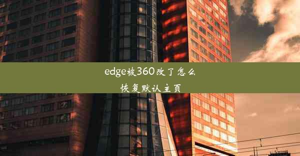 edge被360改了怎么恢复默认主页