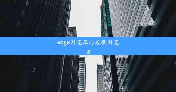 edge浏览器与谷歌浏览器