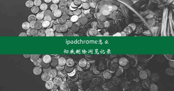 ipadchrome怎么彻底删除浏览记录