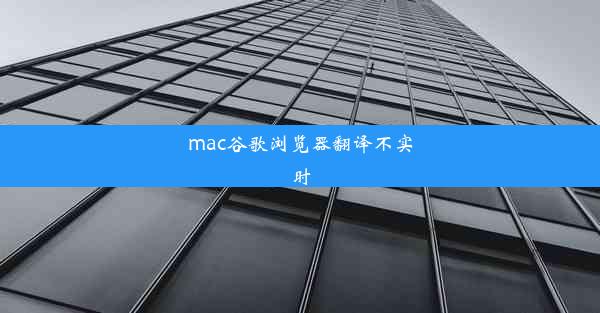 mac谷歌浏览器翻译不实时