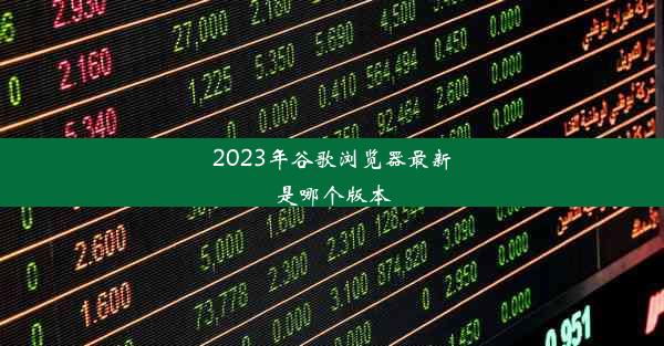 2023年谷歌浏览器最新是哪个版本