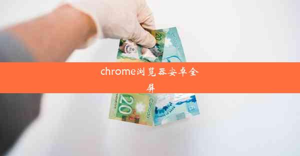 chrome浏览器安卓全屏