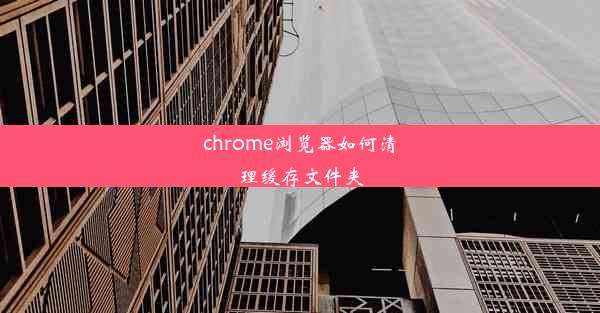 chrome浏览器如何清理缓存文件夹