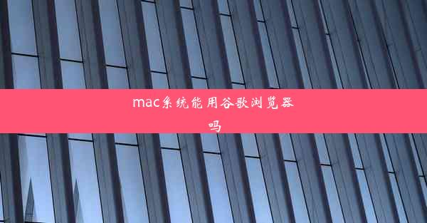 mac系统能用谷歌浏览器吗