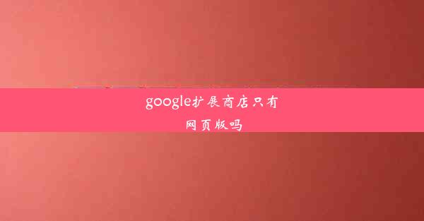 google扩展商店只有网页版吗