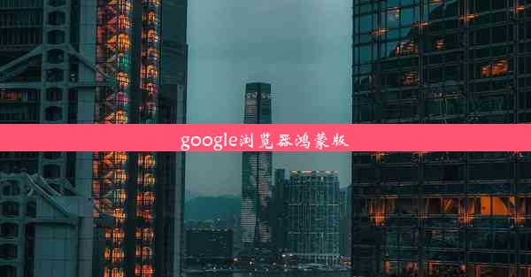 google浏览器鸿蒙版