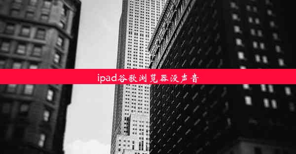 ipad谷歌浏览器没声音