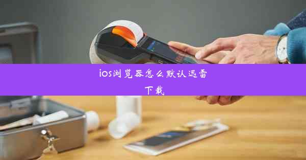 ios浏览器怎么默认迅雷下载