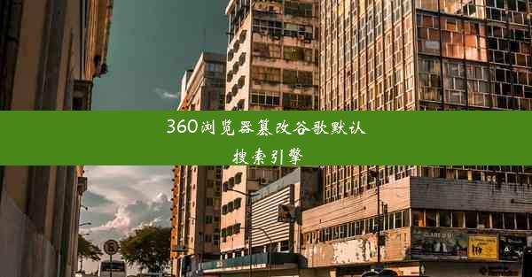 360浏览器篡改谷歌默认搜索引擎