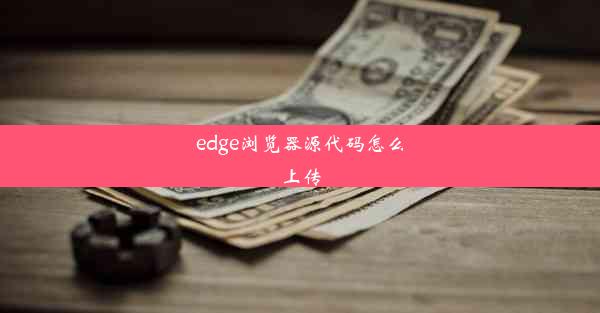 edge浏览器源代码怎么上传