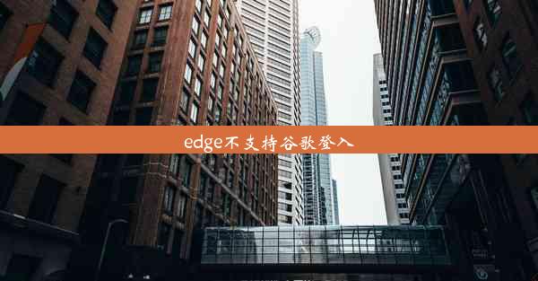 edge不支持谷歌登入