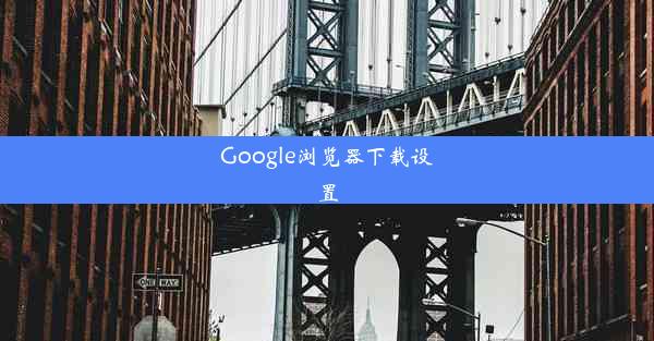 Google浏览器下载设置