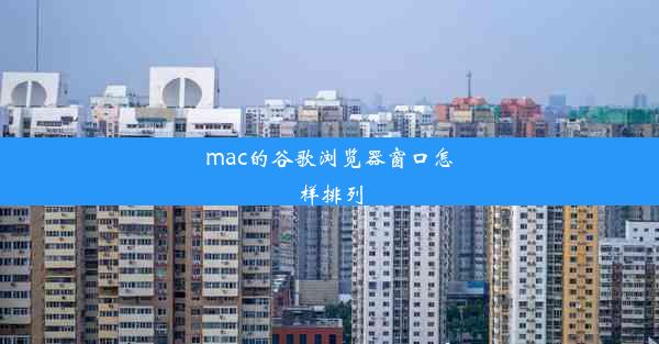 mac的谷歌浏览器窗口怎样排列