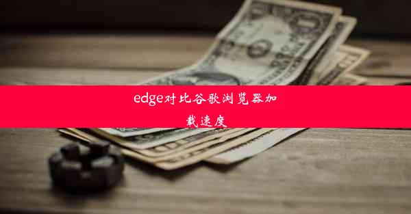 edge对比谷歌浏览器加载速度