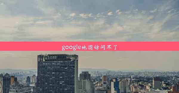 google地图访问不了