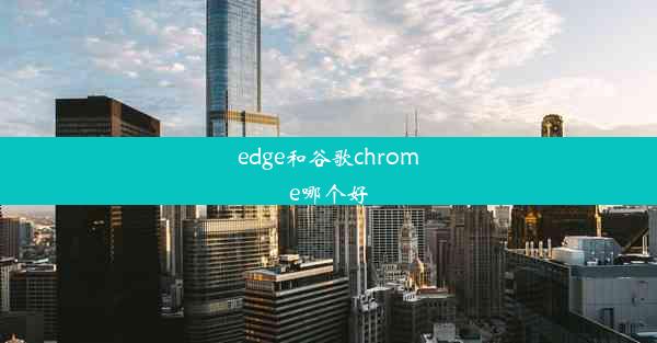 edge和谷歌chrome哪个好