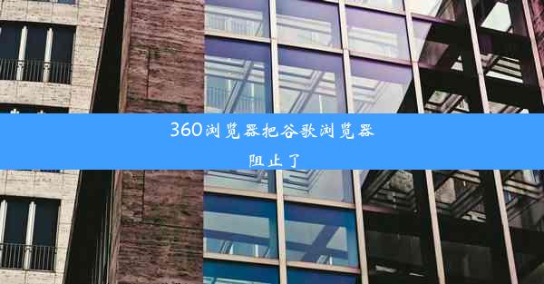 360浏览器把谷歌浏览器阻止了