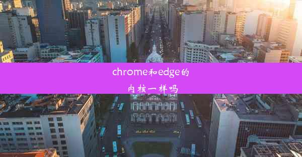 chrome和edge的内核一样吗