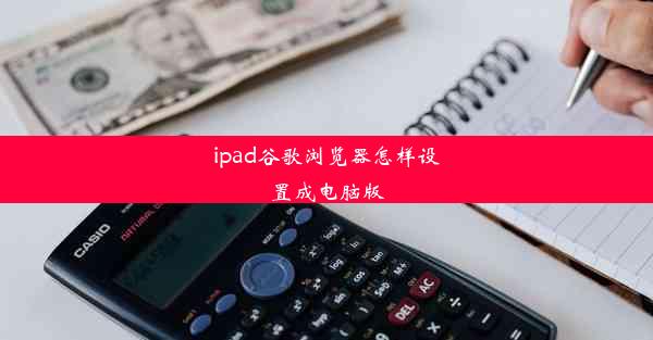 ipad谷歌浏览器怎样设置成电脑版