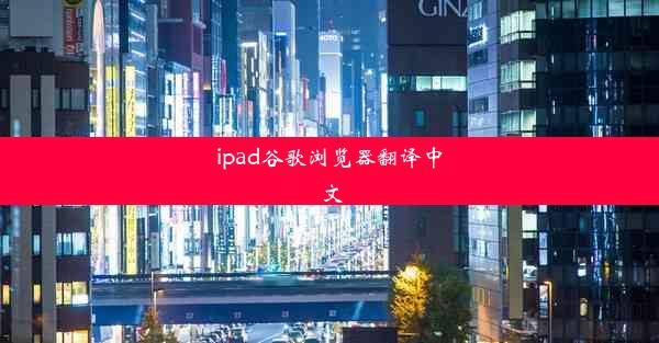 ipad谷歌浏览器翻译中文