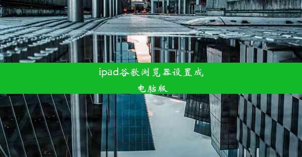 ipad谷歌浏览器设置成电脑版