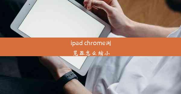 ipad chrome浏览器怎么缩小