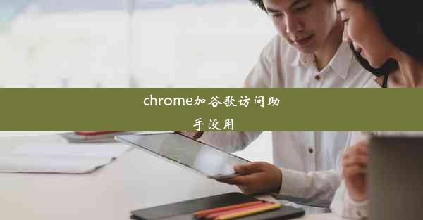 chrome加谷歌访问助手没用