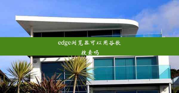 edge浏览器可以用谷歌搜索吗