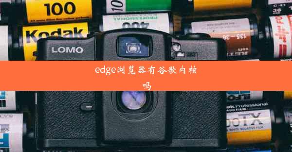 edge浏览器有谷歌内核吗