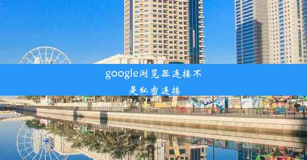 google浏览器连接不是私密连接