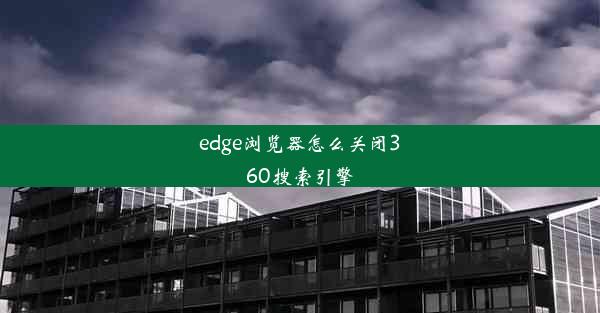 edge浏览器怎么关闭360搜索引擎