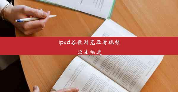 ipad谷歌浏览器看视频没法快进