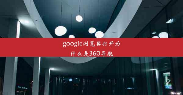 google浏览器打开为什么是360导航