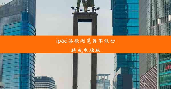 ipad谷歌浏览器不能切换成电脑版