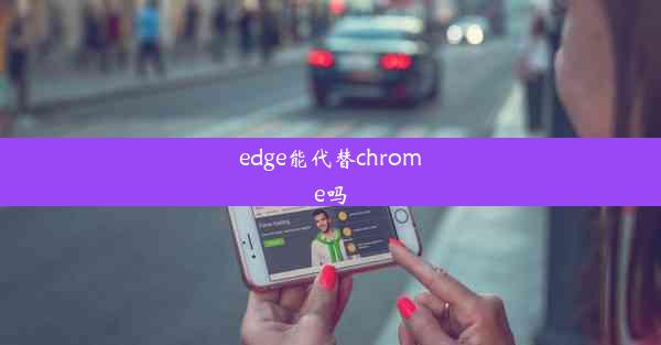 edge能代替chrome吗