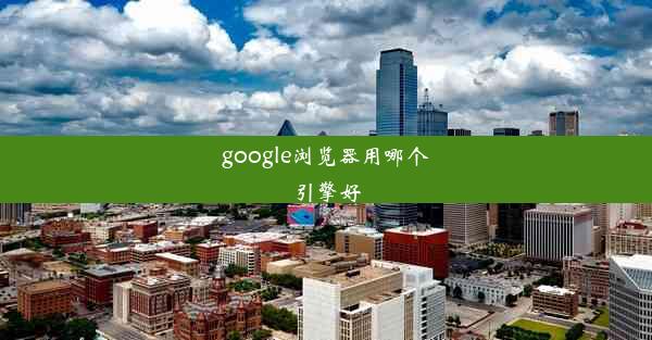 google浏览器用哪个引擎好