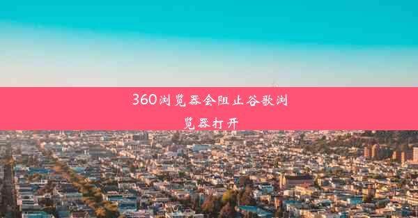 360浏览器会阻止谷歌浏览器打开