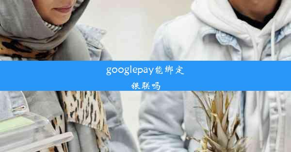 googlepay能绑定银联吗