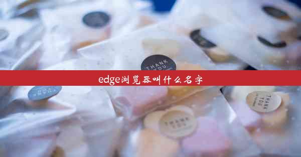 edge浏览器叫什么名字