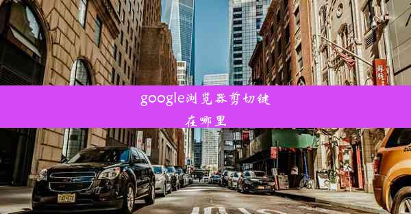 google浏览器剪切键在哪里