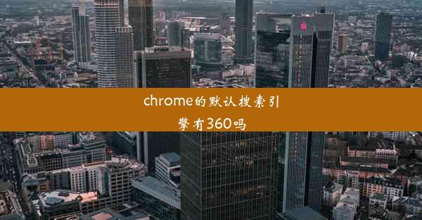 chrome的默认搜索引擎有360吗