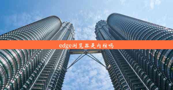 edge浏览器是内核吗