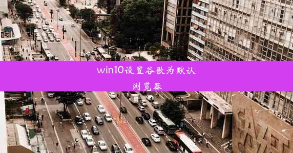 win10设置谷歌为默认浏览器