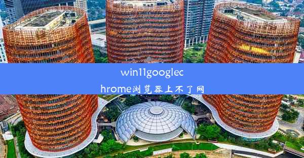 win11googlechrome浏览器上不了网