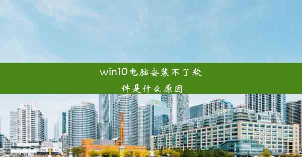 win10电脑安装不了软件是什么原因