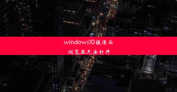 windows10摄像头浏览器无法打开