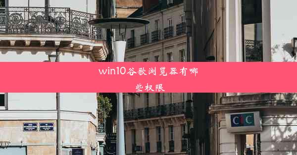 win10谷歌浏览器有哪些权限