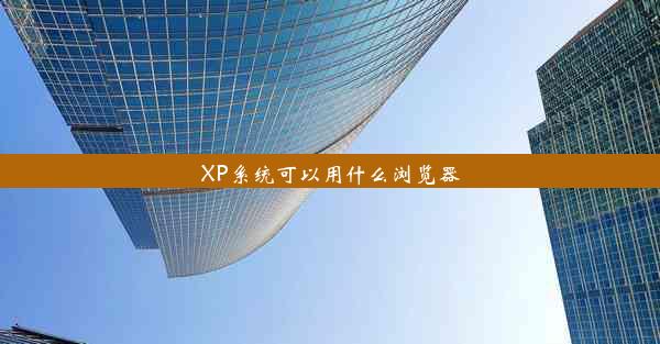 XP系统可以用什么浏览器