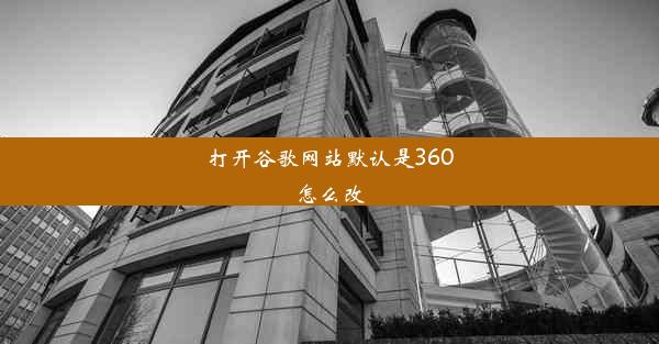 打开谷歌网站默认是360怎么改