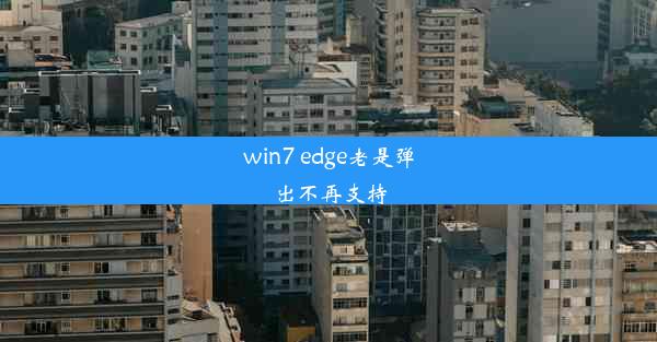 win7 edge老是弹出不再支持